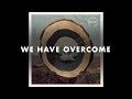 We Have Overcome