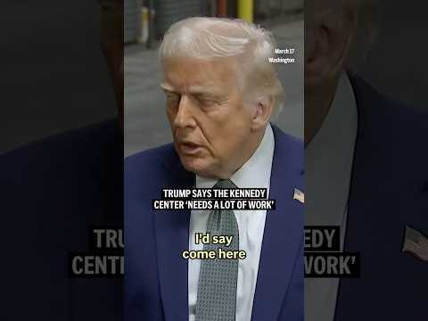 Trump says the Kennedy Center 'needs a lot of work'