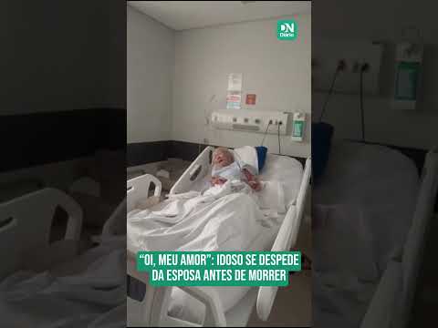 “Oi, meu amor”: idoso se despede da esposa antes de morrer