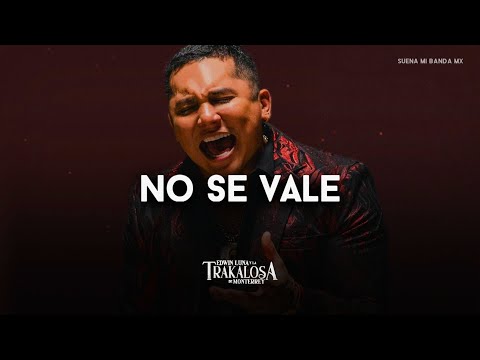Edwin Luna y La Trakalosa De Monterrey - No Se Vale (LETRA)