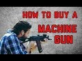 How to Buy A Machine Gun (Legally)