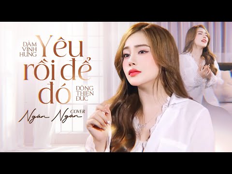 Yêu Rồi Để Đó - Đàm Vĩnh Hưng x Đông Thiên Đức | Ngân Ngân Cover | Người luồn kim, người se chỉ …
