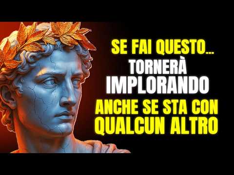 SE FAI QUESTO… TI IMPLORERÀ DI TORNARE ANCHE SE STA CON UN’ALTRA | Stoicismo