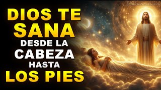 DIOS TE SANA DESDE LA CABEZA HASTA LOS PIES | ORACIÓN DE SANACIÓN PARA CURAR TODA ENFERMEDAD