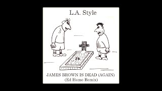 L.A. Style - James Brown Is Dead (Again) [Ed Home Remix]