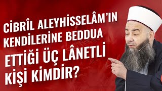 Cibrîl Aleyhisselâm’ın Kendilerine Beddua Ettiği Üç Lânetli Kişi Kimdir?