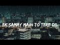 Ek Samay Main To Tere Dil Se Juda Tha [Slowed + Reverb] - Armaan Alif | Lofi Bollywood | Lofi Vibes