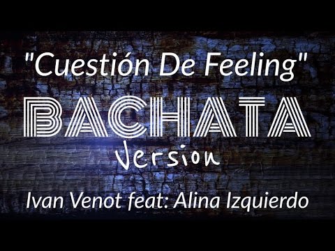 Ivan Venot - Cuestión De Feeling (Version Bachata) Feat: Alina Izquierdo