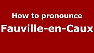How to pronounce Fauville-En-Caux