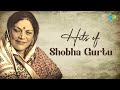 Hits of Shobha Gurtu | Jukebox | Rang Sari Gulabi Chunariya Ham Preet Kiye Pachhtaye