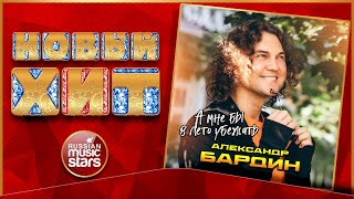 АЛЕКСАНДР БАРДИН ★ А МНЕ БЫ В ЛЕТО УБЕЖАТЬ ★  НОВАЯ ПЕСНЯ ★ НОВЫЙ ХИТ ★ NEW HIT ★