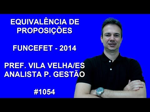 1054 - FUNCEFET - 2014 - PREF. VILA VELHA - EQUIVALÊNCIA PROPOSIÇÕES (www.gurudamatematica.com.br)