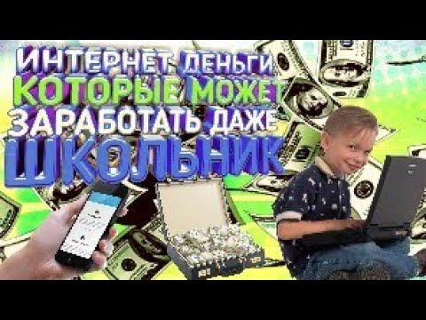 ИНТЕРНЕТ ДЕНЬГИ КОТОРЫЕ МОЖЕТ ЗАРАБОТАТЬ ДАЖЕ ШКОЛЬНИК