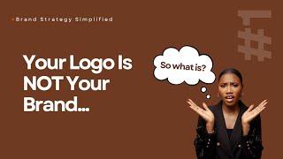 #1: Your Logo Is Not Your Brand, So What Is?