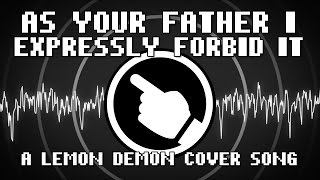 As Your Father I Expressly Forbid It (Lemon Demon Cover) - Shadrow