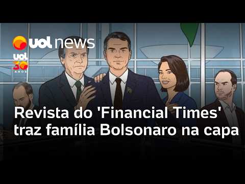 Revista do ‘Financial Times’ traz família Bolsonaro na capa