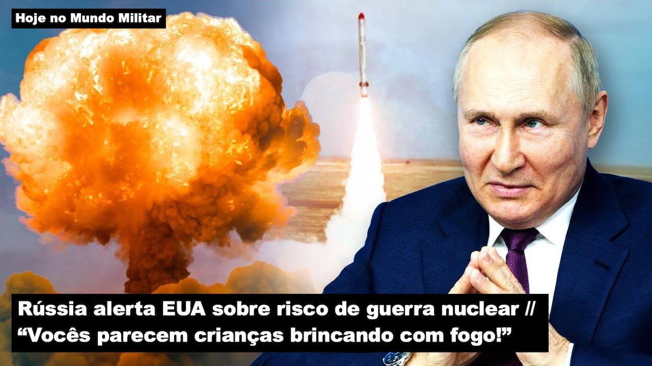 Rússia alerta EUA sobre risco de guerra nuclear - “Vocês parecem crianças brincando com fogo!”