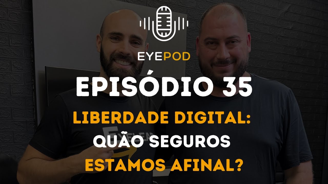 EyePod - Episódio 35 - Liberdade digital: quão seguros estamos afinal?