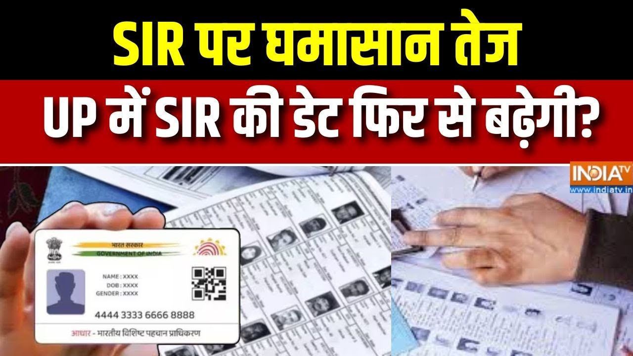SIR Update :  SIR  पर घमासान तेज, यूपी में SIR की लास्ट डेट फिर से बढ?
