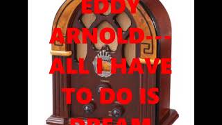 EDDY ARNOLD---ALL I HAVE TO DO IS DREAM