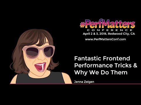 Jenna Zeigen : Fantastic Frontend Performance Tricks & Why We Do Them : #PerfMatters Conference 2019