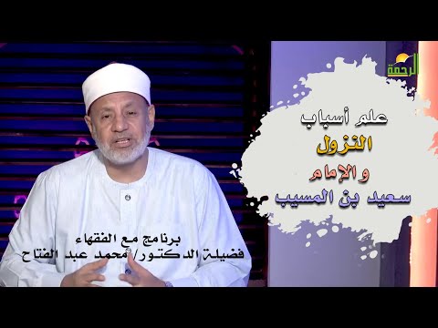 علم أسباب النزول والإمام سعيد بن المسيب برنامج مع الفقهاء مع فضيلة الدكتور محمد عبد الفتاح