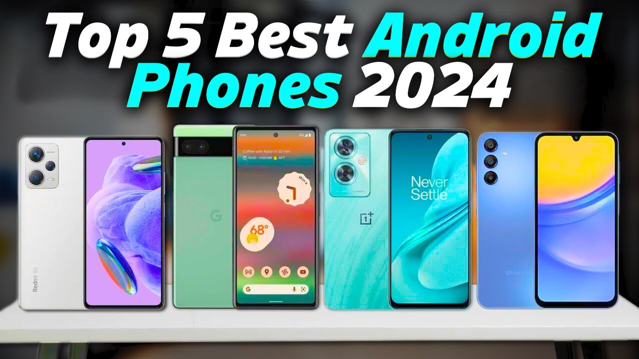 Top 5 Best Android Phones 2024