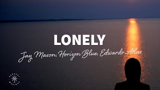 Jay Mason, Horizon Blue, Edwardo Atlas - Lonely (Lyrics)