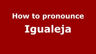 How to pronounce Igualeja