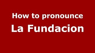 How to pronounce La Fundacion