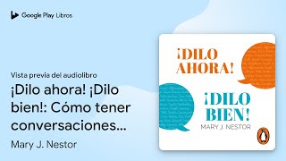 ¡Dilo ahora! ¡Dilo bien!: Cómo tener… de Mary J. Nestor · Vista previa del audiolibro