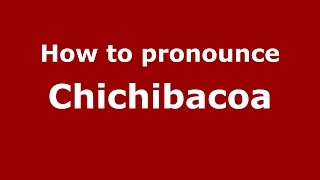 How to pronounce Chichibacoa