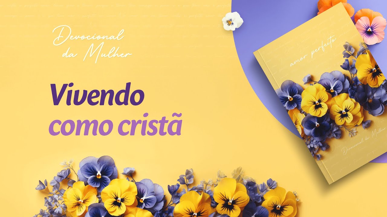 Devocional da Mulher: 18 de Março - Vivendo como cristã | Amor Perfeito