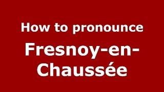 How to pronounce Fresnoy-En-Chaussée