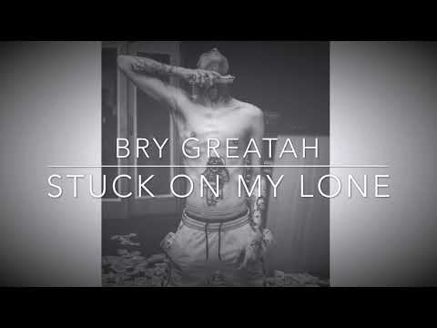 Bry Greatah - Stuck On My Lone