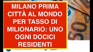 MILANO PRIMA CITTÀ AL MONDO PER TASSO DI MILIONARIO: UNO OGNI DOCICI RESIDENTI