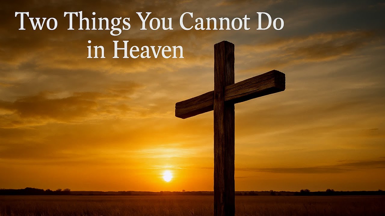 Two Things You Cannot Do in Heaven