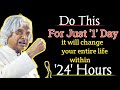 Do This For Just "01" Day It Will Change Your Life Within " 24" Hours || Secret Of Life || APJ Kalam