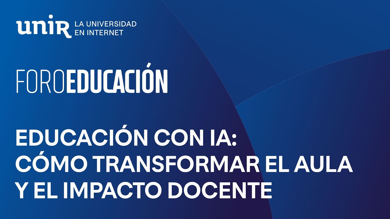 Educación con IA: cómo transformar el aula y multiplicar el impacto docente | #ForoUNIR