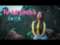 Tu Aa Jaana|| Female cover ||Anushka Badhani || Palak Muchhal