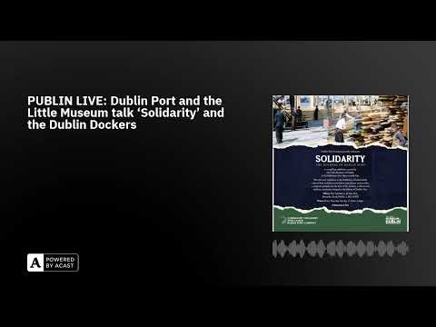 PUBLIN LIVE: Dublin Port and the Little Museum talk ‘Solidarity’ and the Dublin Dockers