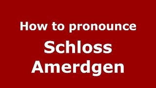 How to pronounce Schloss Amerdgen
