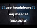 06.aaj ibaadat (8DAUDIO) Bajirao mastani ||