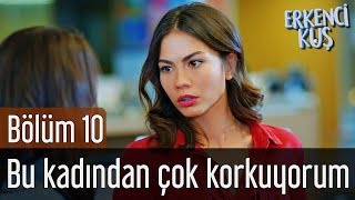 Erkenci Kuş 10. Bölüm - Bu Kadından Çok Korkuyorum
