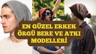 EN GÜZEL ERKEK ÖRGÜ BERE, ŞAPKA ,ATKI MODEL VE ÖRNEKLERİ