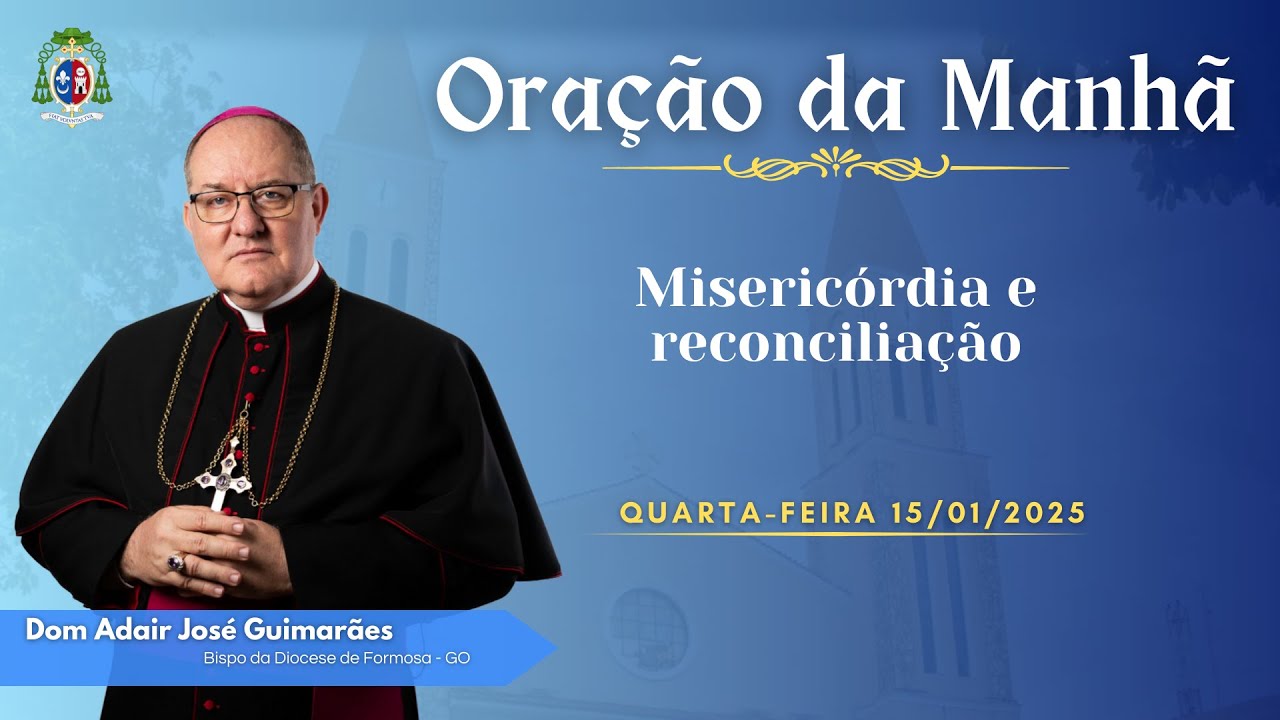 ORAÇÃO DA MANHÃ - 15.01.2025 - Misericórdia e reconciliação