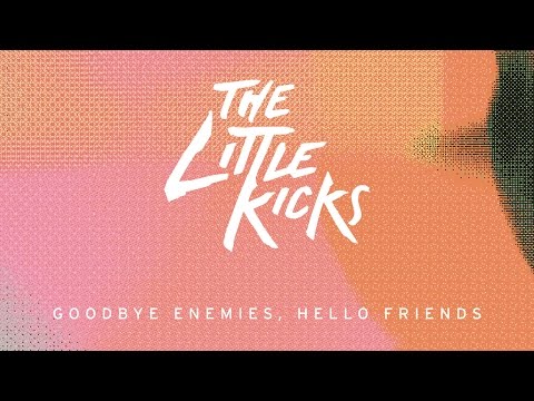 The Little Kicks - Goodbye Enemies, Hello Friends (Official Video)