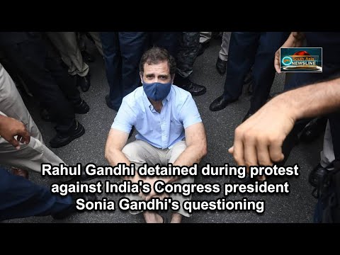 Rahul Gandhi detained during protest against India's Congress president Sonia Gandhi's questioning