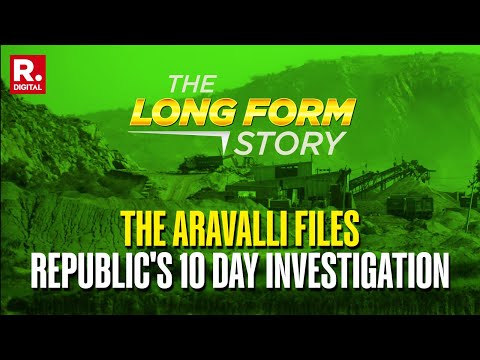 The Longform Story: The Aravalli Files | Republic Exposes The Real Story