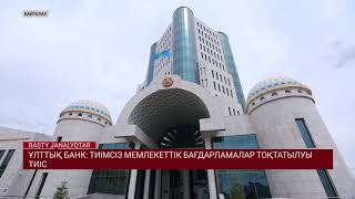 ҰЛТТЫҚ БАНК: ТИІМСІЗ МЕМЛЕКЕТТІК БАҒДАРЛАМАЛАР ТОҚТАТЫЛУЫ ТИІС